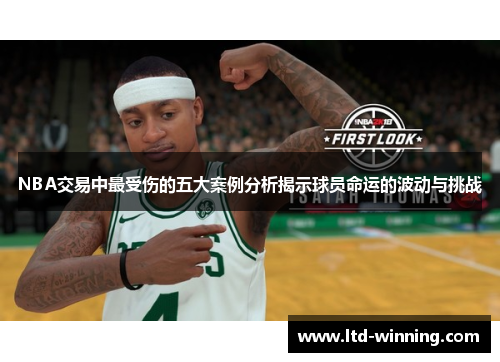 NBA交易中最受伤的五大案例分析揭示球员命运的波动与挑战